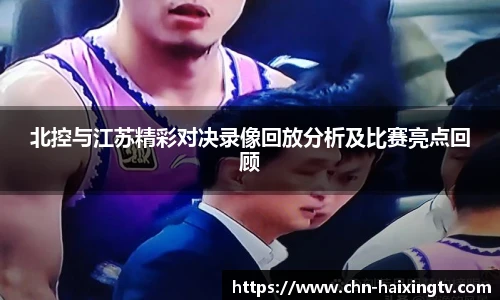 北控与江苏精彩对决录像回放分析及比赛亮点回顾